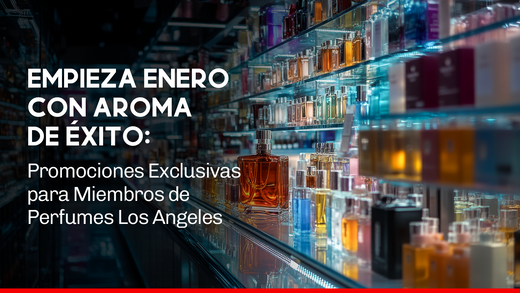 Empieza Enero con Aroma de Éxito: Promociones Exclusivas para Miembros de Perfumes Los Angeles